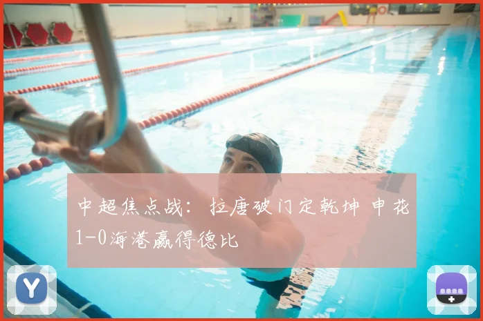 中超焦点战：拉唐破门定乾坤 申花1-0海港赢得德比