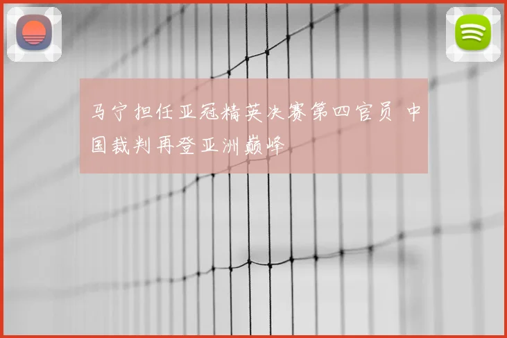 马宁担任亚冠精英决赛第四官员 中国裁判再登亚洲巅峰